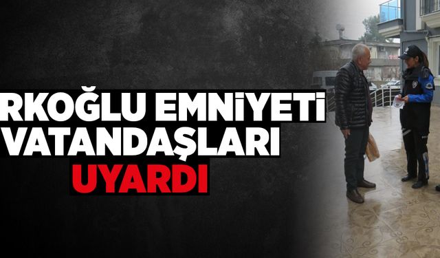 TÜRKOĞLU EMNİYETİ VATANDAŞLARI UYARDI