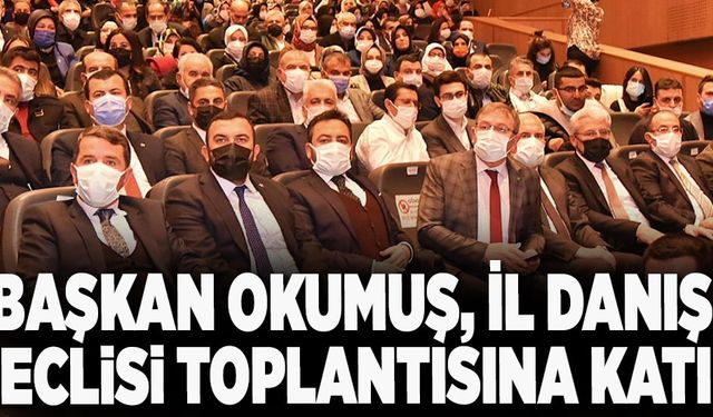 Başkan Okumuş, İl Danışma Meclisi toplantısına katıldı