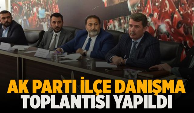 Ak Parti İlçe Danışma Toplantısı yapıldı