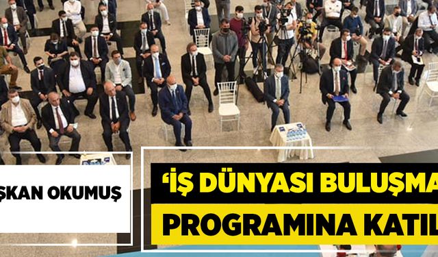 Başkan Okumuş, ‘İş dünyası buluşması’ programına katıldı