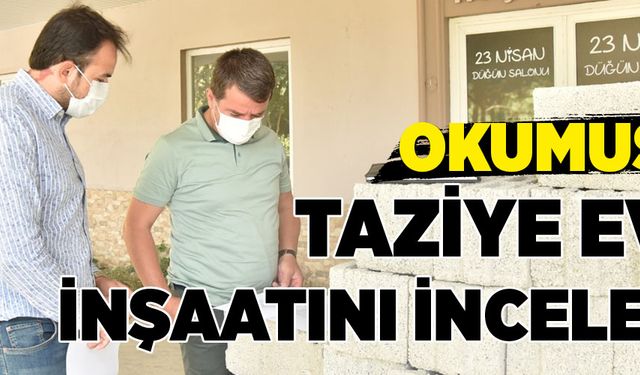 OKUMUŞ, TAZİYE EVİ İNŞAATINI İNCELEDİ