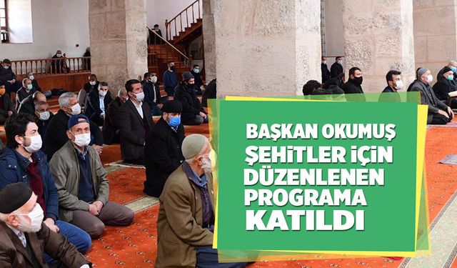 BAŞKAN OKUMUŞ, ŞEHİTLER İÇİN DÜZENLENEN PROGRAMA KATILDI