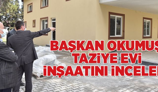 BAŞKAN OKUMUŞ, TAZİYE EVİ İNŞAATINI İNCELEDİ