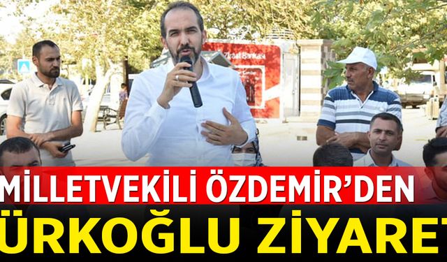 MİLLETVEKİLİ ÖZDEMİR’DEN TÜRKOĞLU ZİYARETİ