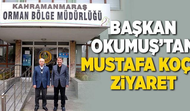 BAŞKAN OKUMUŞ’TAN KOÇ’A ZİYARET