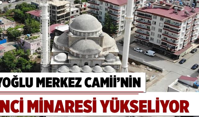 BEYOĞLU MERKEZ CAMİİ’NİN İKİNCİ MİNARESİ YÜKSELİYOR