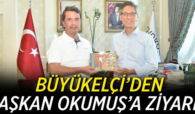 BÜYÜKELÇİ’DEN BAŞKAN OKUMUŞ’A ZİYARET 