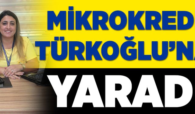 MİKROKREDİ TÜRKOĞLU’NA YARADI