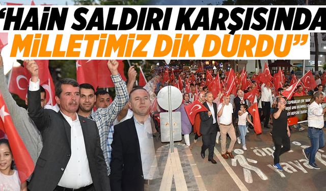 “HAİN SALDIRI KARŞISINDA MİLLETİMİZ DİK DURDU”