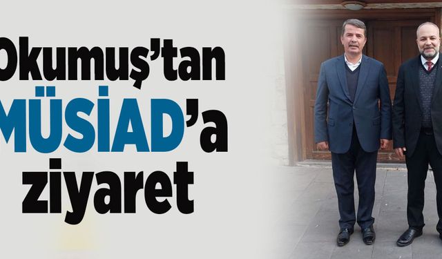 Okumuş’tan MÜSİAD’a ziyaret