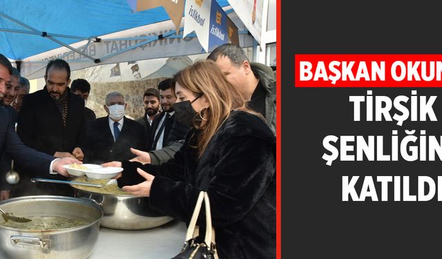 Başkan Okumuş, tirşik şenliğine katıldı