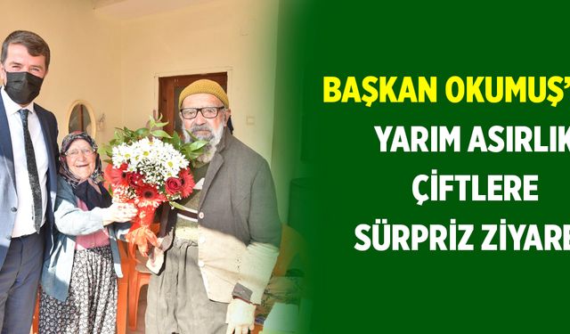 Başkan Okumuş’tan yarım asırlık çiftlere sürpriz ziyaret