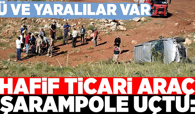 HAFİF TİCARİ ARAÇ ŞARAMPOLE UÇTU: ÖLÜ VE YARALILAR VAR