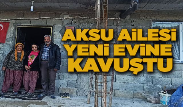 Aksu ailesi yeni evine kavuştu   