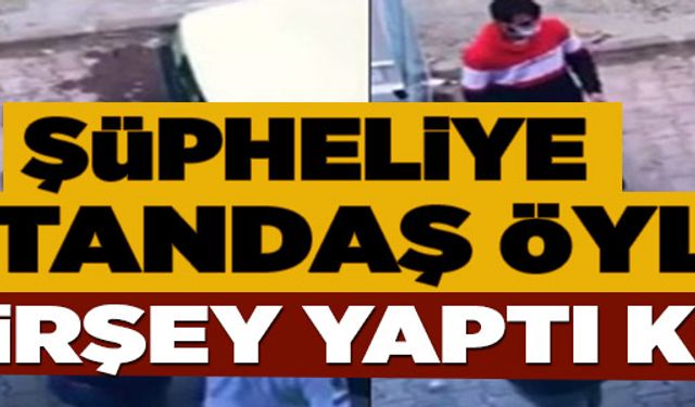 ŞÜPHELİYE VATANDAŞ ÖYLE BİRŞEY YAPTI Kİ