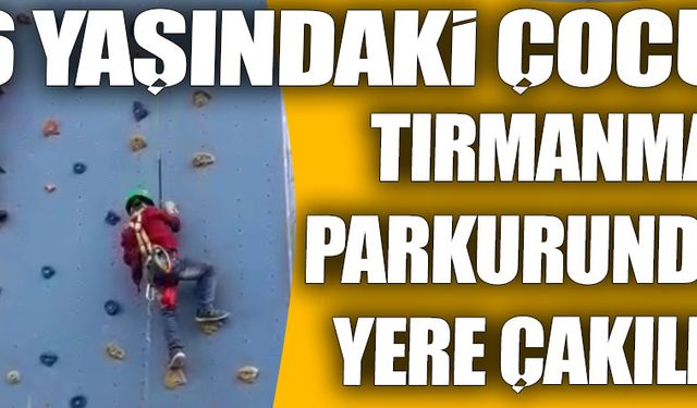 6 yaşındaki çocuk tırmanma parkurundan yere çakıldı