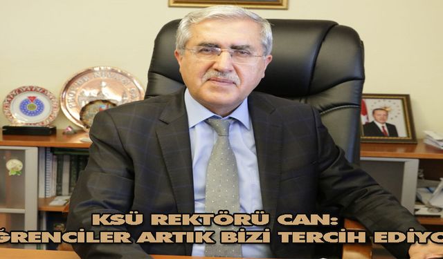 KSÜ Rektörü Can: "Öğrenciler artık bizi tercih ediyor"