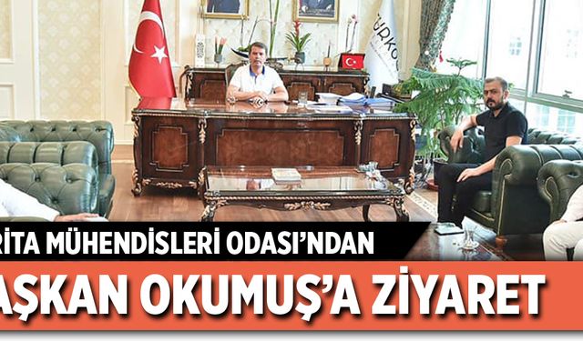 HARİTA MÜHENDİSLERİ ODASI’NDAN BAŞKAN OKUMUŞ’A ZİYARET 