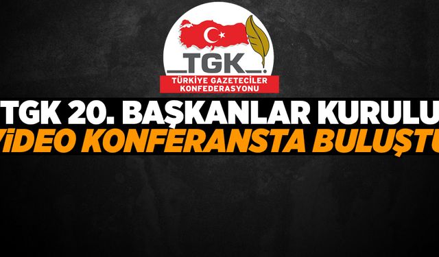 TGK 20. BAŞKANLAR KURULU VİDEO KONFERANSTA BULUŞTU