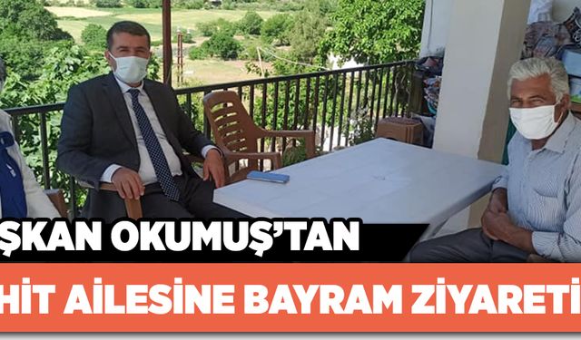 BAŞKAN OKUMUŞ’TAN ŞEHİT AİLESİNE BAYRAM ZİYARETİ