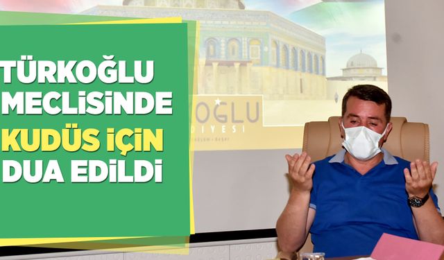 TÜRKOĞLU MECLİSİNDE KUDÜS İÇİN DUA EDİLDİ