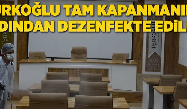 TÜRKOĞLU TAM KAPANMANIN ARDINDAN DEZENFEKTE EDİLDİ