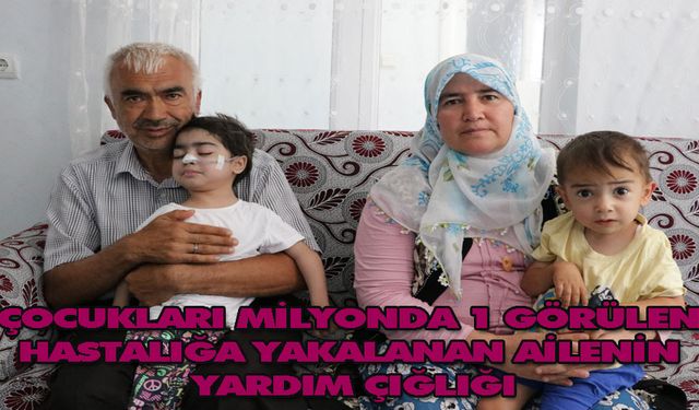 Çocukları milyonda 1 görülen hastalığa yakalanan ailenin yardım çığlığı