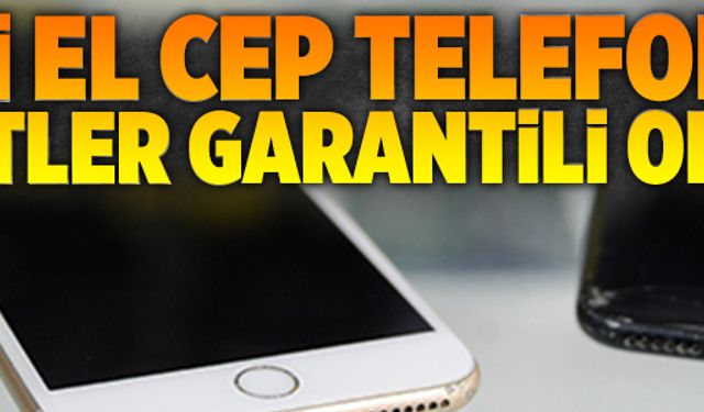 İkinci el cep telefonu ve tabletler garantili olacak