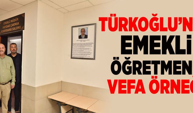 Türkoğlu’nda emekli öğretmene vefa örneği