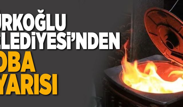 TÜRKOĞLU BELEDİYESİ’NDEN SOBA UYARISI