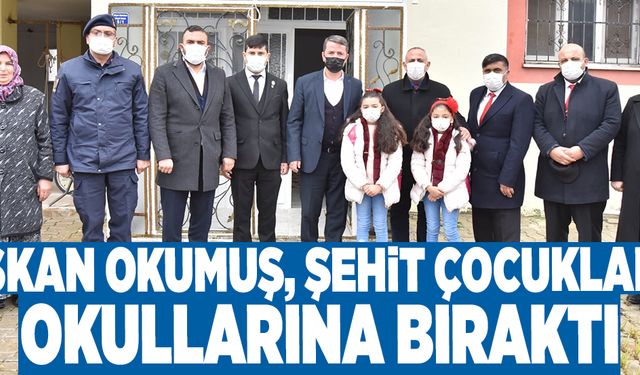 BAŞKAN OKUMUŞ, ŞEHİT ÇOCUKLARINI OKULLARINA BIRAKTI