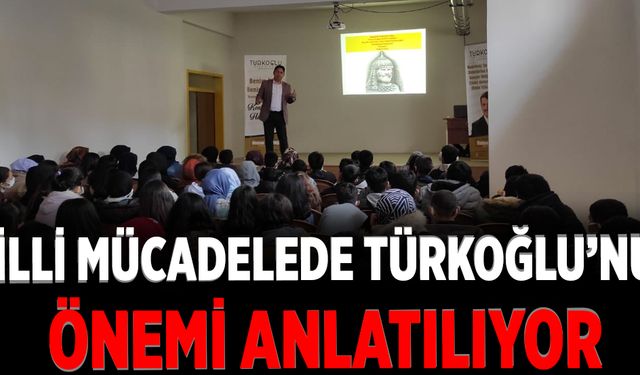 Milli Mücadelede Türkoğlu’nun önemi anlatılıyor