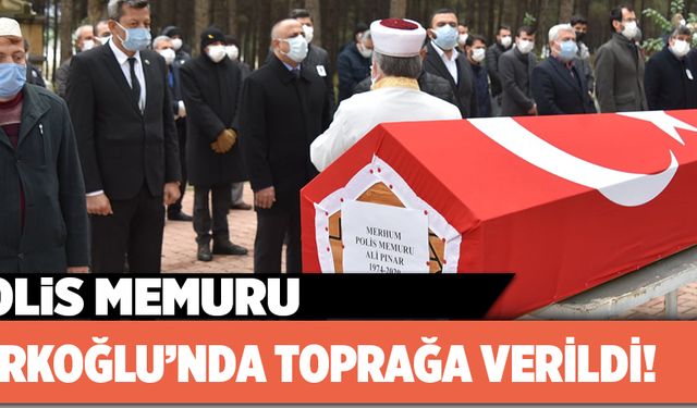 POLİS MEMURU TÜRKOĞLU’NDA TOPRAĞA VERİLDİ!