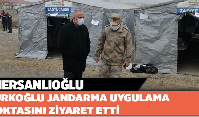 HERSANLIOĞLU TÜRKOĞLU JANDARMA UYGULAMA NOKTASINI ZİYARET ETTİ