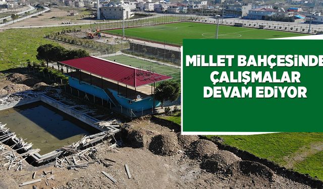 MİLLET BAHÇESİNDE ÇALIŞMALAR DEVAM EDİYOR