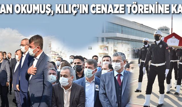 BAŞKAN OKUMUŞ, KILIÇ’IN CENAZE TÖRENİNE KATILDI