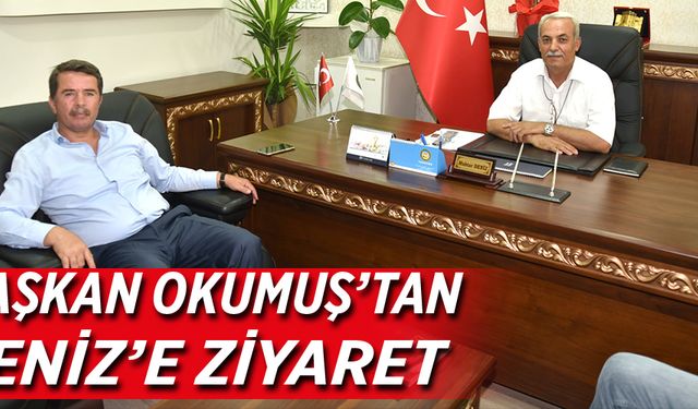 Başkan Okumuş’tan Deniz’e ziyaret