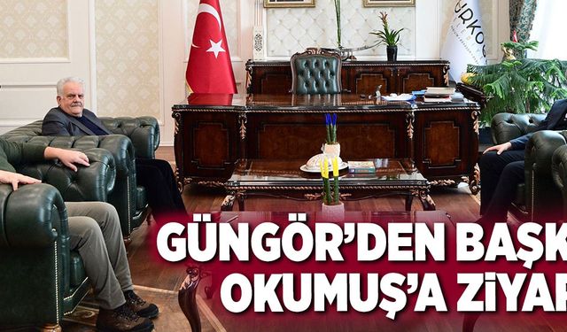 GÜNGÖR’DEN BAŞKAN OKUMUŞ’A ZİYARET