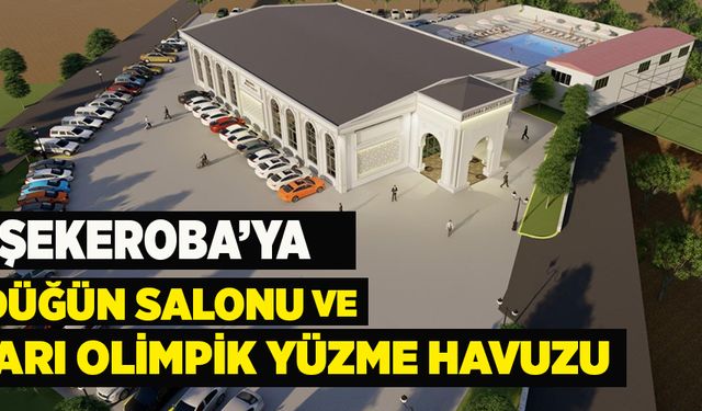 ŞEKEROBA’YA DÜĞÜN SALONU VE AÇIK  YARI OLİMPİK YÜZME HAVUZU YAPILACAK