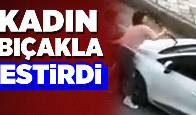 Genç kadın elinde bıçakla terör estirdi