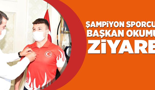 ŞAMPİYON SPORCUDAN BAŞKAN OKUMUŞ’A ZİYARET