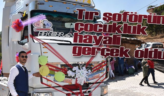 Tır şoförünün çocukluk hayali gerçek oldu