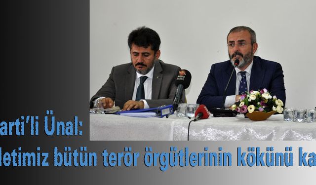 AK Parti''li Ünal: "Devletimiz bütün terör örgütlerinin kökünü kazıyor"