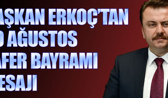 Başkan Erkoç’tan 30 Ağustos Zafer Bayramı mesajı