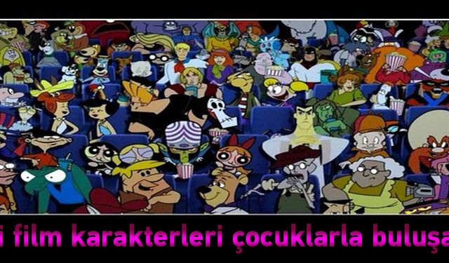 Çizgi film karakterleri çocuklarla buluşacak!