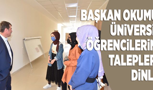 BAŞKAN OKUMUŞ, ÜNİVERSİTE ÖĞRENCİLERİNİN TALEPLERİNİ DİNLEDİ