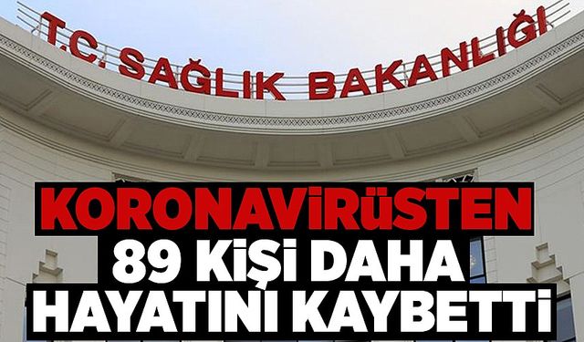 KORONAVİRÜSTEN 89 KİŞİ DAHA HAYATINI KAYBETTİ