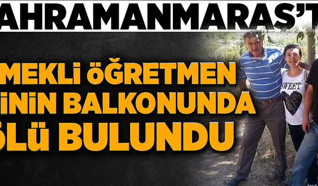 KAHRAMANMARAŞ''TA EMEKLİ ÖĞRETMEN EVİNİN BALKONUNDA ÖLÜ BULUNDU!