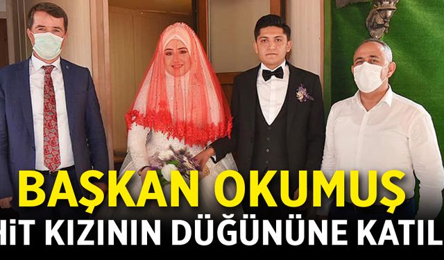 BAŞKAN OKUMUŞ, ŞEHİT KIZININ DÜĞÜNÜNE KATILDI