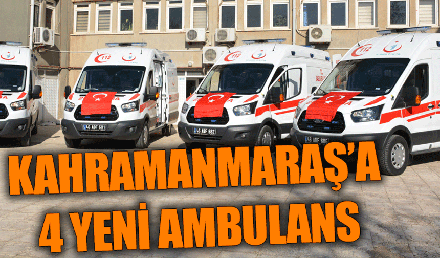 Kahramanmaraş’a 4 yeni ambulans
